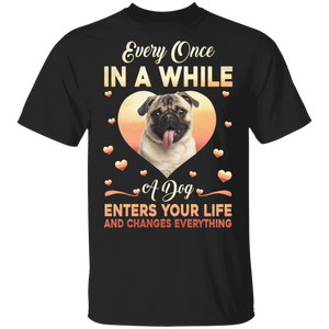 Every Once In Awhile A Dog Enters Your Life And Change Everything Cute Pug Dog Lover Gifts T-Shirt - Macnystore