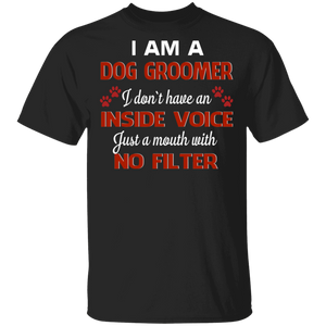 I Am A Dog Groomer I Just A Mouth With No Filter Dog Groomer Dog Pet Lover Gifts T-Shirt - Macnystore
