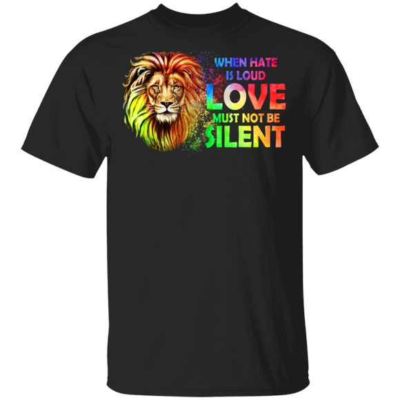 When Hate Is Loud Love Must Not Be Silent Cool LGBT Lion Pride LGBT Gay Gifts T-Shirt - Macnystore