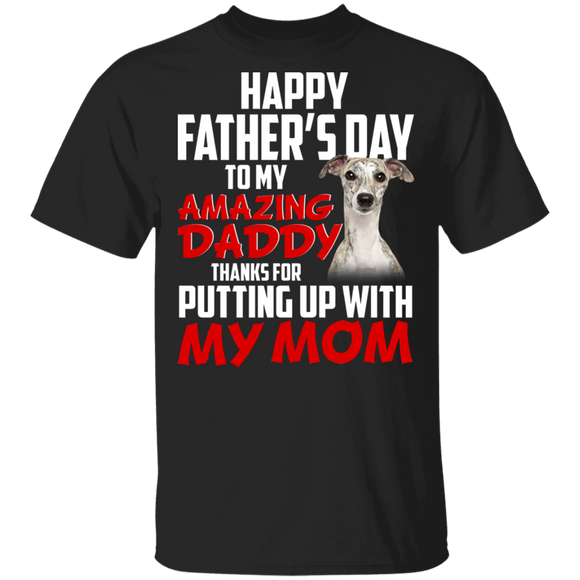 Happy Father's Day To My Amazing Daddy Thanks For Putting Up With My Mom Cool Whippet Shirt Matching Father's Day Gifts T-Shirt - Macnystore
