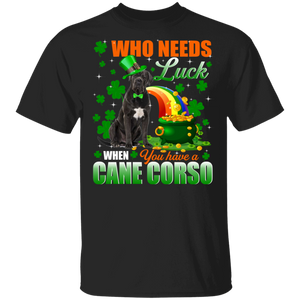 Who Needs Luck When You Have A Cane Corso Dog Pet Lover Funny St Patrick's Day Men Women St Patty's Day Irish Gifts T-Shirt - Macnystore