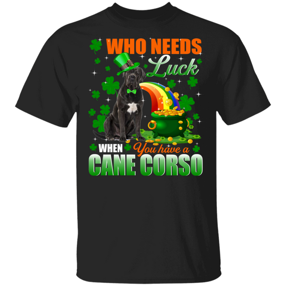 Who Needs Luck When You Have A Cane Corso Dog Pet Lover Funny St Patrick's Day Men Women St Patty's Day Irish Gifts T-Shirt - Macnystore