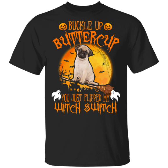 Buckle Up Buttercup You Just Flipped My Witch Switch Cool Halloween Pug Lover Gifts T-Shirt - Macnystore