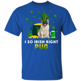 I So Irish Right Pug Dog Lover St. Patrick's Day Gifts T-Shirt - Macnystore