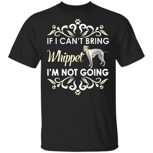 If I Can't Bring Whippet I'm Not Going Funny Whippet Matching Whippet Dog Lover Owner Gifts T-Shirt - Macnystore