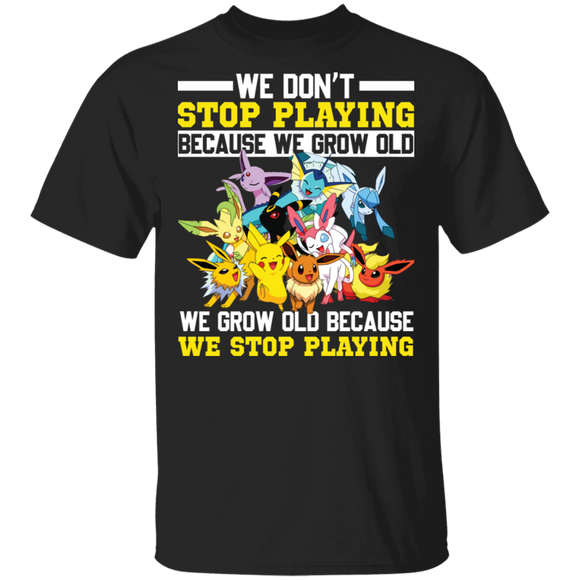 We Don't Stop Playing Because We Grow Up We Grow Up Because We Stop Playing Cute Pikachu Pokemon Lover Gifts T-Shirt - Macnystore