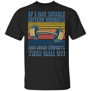 Vintage Retro If I Die While Lifting Weights Add More Weights Then Call 911 Funny Lifting Weights Workout Gifts T-Shirt - Macnystore