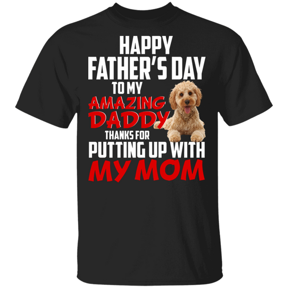 Happy Father's Day To My Amazing Daddy Thanks For Putting Up With My Mom Cool Cockapoo Shirt Matching Father's Day Gifts T-Shirt - Macnystore