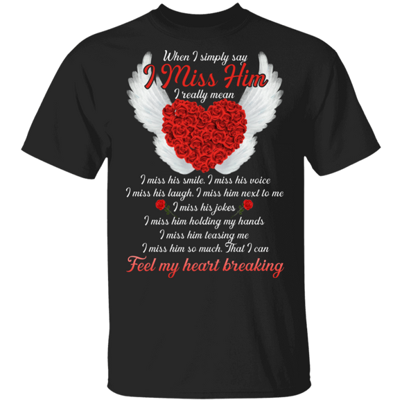 When I Simply Say I Miss Him I Really Mean I Miss His Smile Voice Laugh Cool Roses Heart Wings Couple Gifts T-Shirt - Macnystore