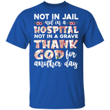 Not In Jail Not In A Hospital Thank God For Another Day Floral Shirt Matching Girl Women Ladies Gifts T-Shirt - Macnystore