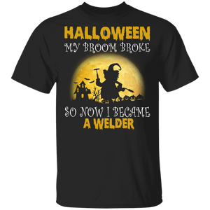 Halloween My Broom Broke So Now I Become A Welder Funny Halloween Gifts T-Shirt - Macnystore