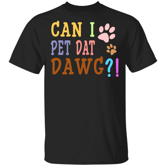 Can I Pet Dat Dawg Funny Dog's Paws Dog Lover Owner Fans Gifts T-Shirt - Macnystore