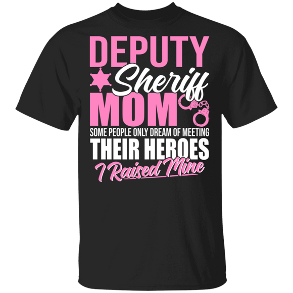 Deputy Sheriff Mom Heroes I Raised Mine Shirt Matching Deputy Sheriff Police Officer Policeman Cop Mother's Day Gifts T-Shirt - Macnystore