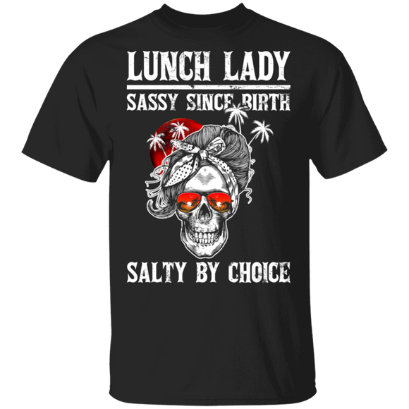 Lunch Lady Sassy Since Birth Salty By Choice Funny Woman Skull Lunch Lady Gifts T-Shirt - Macnystore