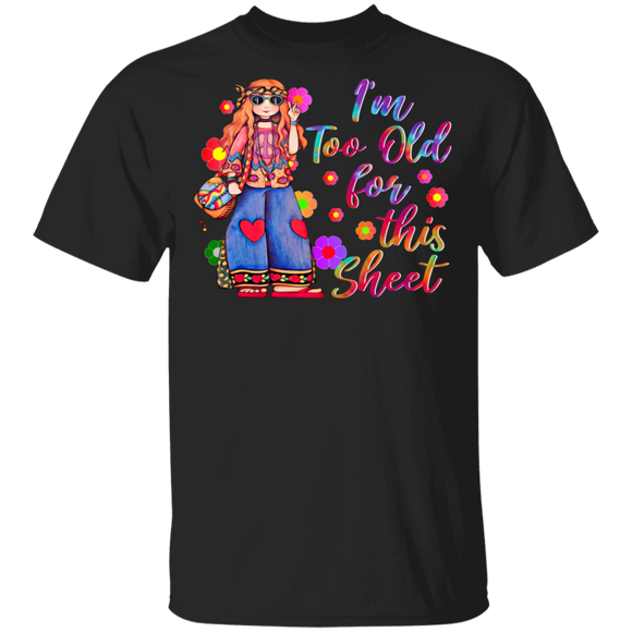 I'm Too Old For This Sheet Cool Hippie Girl Gifts T-Shirt - Macnystore