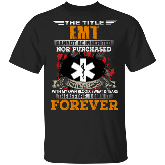 The Title EMT Cannot Be Inherited Nor Purchased This I Have Earned Forever Nurse Gifts T-Shirt - Macnystore