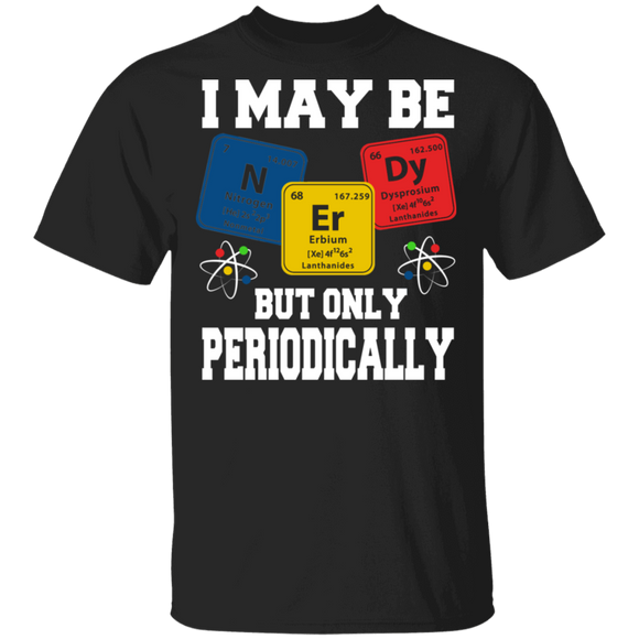 I May Be Nerdy But Only Periodically Cool Chemistry Geek Gifts T-Shirt - Macnystore