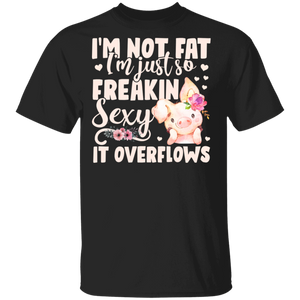 I'm Not Fat I'm Just So Freakin Sexy It Overflows T-Shirt - Macnystore