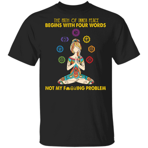 Yoga Lover Shirt The Path Of Inner Peace Begins With Your Words Not My F_cking Problem Cool Yoga Peace Life Gifts T-Shirt - Macnystore