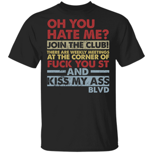 Oh You Hate Me Join The Club There Are Weekly Meetings At The Corner Of Fuck You T-Shirt - Macnystore