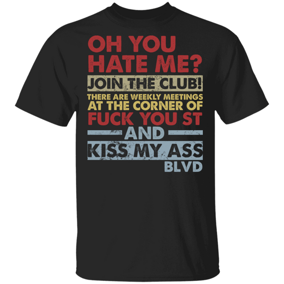 Oh You Hate Me Join The Club There Are Weekly Meetings At The Corner Of Fuck You T-Shirt - Macnystore