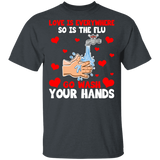 Love Is Everywhere So Is The  Wash Your Hands Valentine T-Shirt - Macnystore