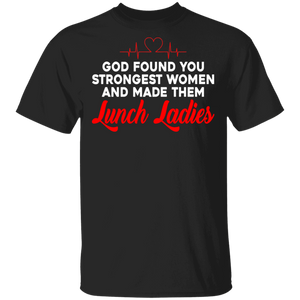 Lunch Lady Shirt God Found You Strongest Women And Made Them Lunch Ladies Gifts T-Shirt - Macnystore