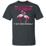 I'm Not Trying To Be Difficult It Just Comes Naturally Flamingo Lover Matching Shirts For Women Girls Gifts T-Shirt - Macnystore