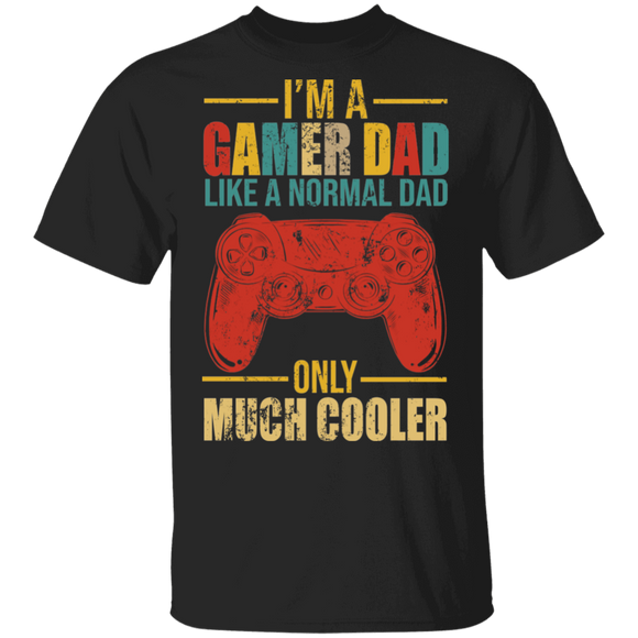I'm A Gamer Dad Just Like A Normal Dad Only Much Cooler Funny Game Controller Shirt Matching Gamer Video Game Lover Gifts T-Shirt - Macnystore