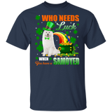 Who Needs Luck When You Have A Samoyed  Patricks Day T-Shirt - Macnystore