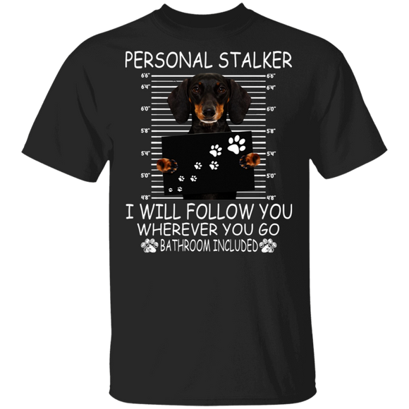 Personal Stalker I Will Follow You Wherever You Go Bathroom Included Funny Dachshund Gifts T-Shirt - Macnystore