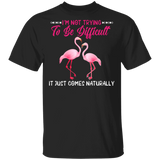I'm Not Trying To Be Difficult It Just Comes Naturally Flamingo Lover Matching Shirts For Women Girls Gifts T-Shirt - Macnystore