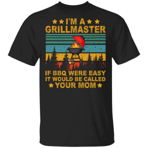 I'm A Grill Master If BBQ Were Easy It'd Be Called Your Mom Grillmaster Barbecue Cooking Foodie T-Shirt - Macnystore