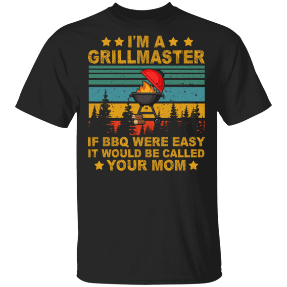 I'm A Grill Master If BBQ Were Easy It'd Be Called Your Mom Grillmaster Barbecue Cooking Foodie T-Shirt - Macnystore