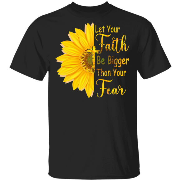 Let Your Faith Be Bigger Than Your Fear God Sunflower T-Shirt - Macnystore