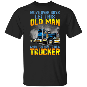 Move Over Boys Let This Old Man Show You How To Be A Trucker Funny Truck Shirt Matching Trucker Truck Driver Gifts T-Shirt - Macnystore