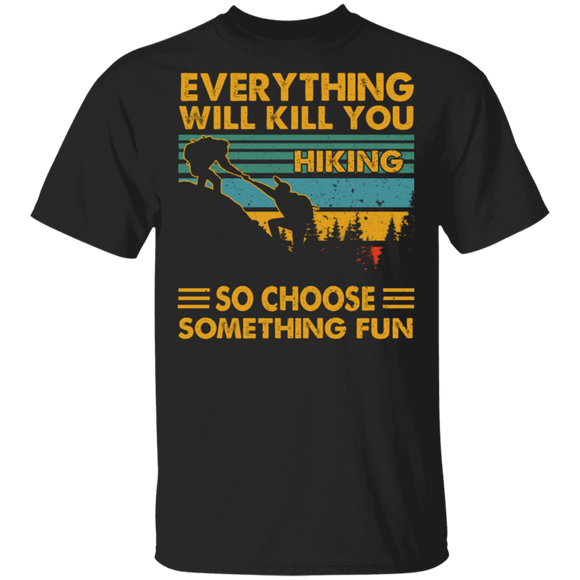 Vintage Retro Everything Will Kill You So Choose Something Fun Cool Hikers Shirt Matching Hiker Hiking Lover Fans Gifts T-Shirt - Macnystore