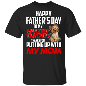 Happy Father's Day To My Amazing Daddy Thanks For Putting Up With My Mom Cool Yorkshire Terrier Shirt Matching Father's Day Gifts T-Shirt - Macnystore