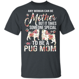 Any Woman Can Be A Mother Someone Special Pug Mom Cute Floral Pug Shirt Matching Pug Dog Lover Owner Mother's Day Gifts T-Shirt - Macnystore
