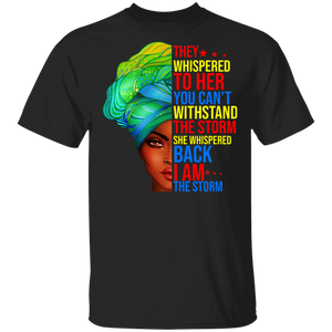 The Whispered To Her You Can't Withstand The Storm She Whispered Back I'm The Storm Cool Black Queen Pride Black Juneteenth Gifts T-Shirt - Macnystore