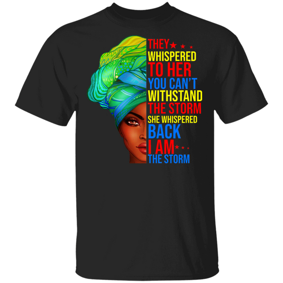 The Whispered To Her You Can't Withstand The Storm She Whispered Back I'm The Storm Cool Black Queen Pride Black Juneteenth Gifts T-Shirt - Macnystore