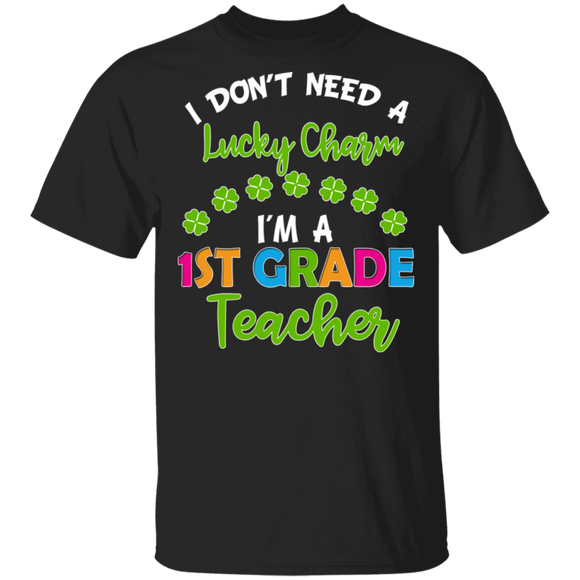 I Don't Need Lucky Charm I'm A 1st Grade Elementary Teacher Shamrock St Patrick's Day Gifts T-Shirt - Macnystore