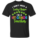 I Don't Need Lucky Charm I'm A 1st Grade Elementary Teacher Shamrock St Patrick's Day Gifts T-Shirt - Macnystore