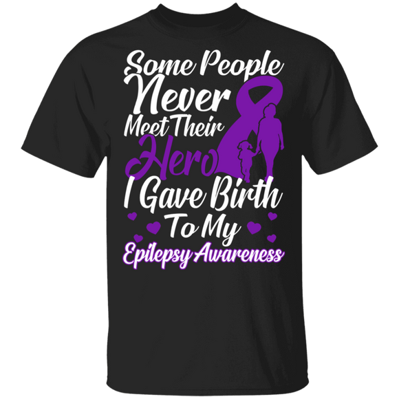 Some People Never Meet Their Hero I Gave Birth To My Epilepsy Awareness Purple Ribbon Gifts T-Shirt - Macnystore