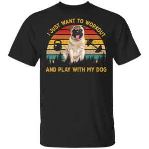 Funny I Just Want To Workout & Play With My Dog, Pug T-Shirt - Macnystore