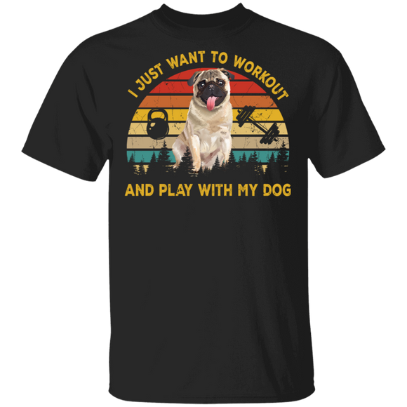 Funny I Just Want To Workout & Play With My Dog, Pug T-Shirt - Macnystore