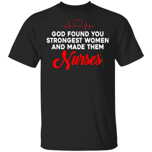 Nurse Shirt God Found You Strongest Women And Made Them Nurses Gifts T-Shirt - Macnystore