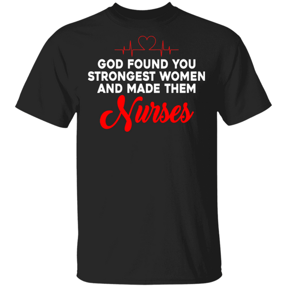 Nurse Shirt God Found You Strongest Women And Made Them Nurses Gifts T-Shirt - Macnystore