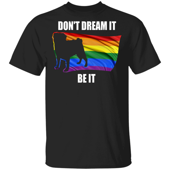 Don't Dream It Be It Cool Pride LGBT Flag Pug Dog Proud LGBT Gay Lesbian Gifts T-Shirt - Macnystore