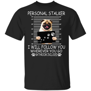 Personal Stalker I Will Follow You Wherever You Go Bathroom Included Funny Pug Gifts T-Shirt - Macnystore